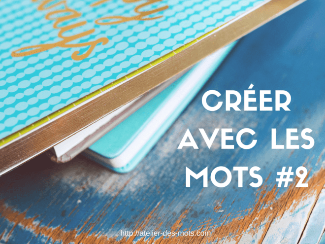 CREER AVEC LES MOTS #2